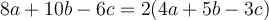 8a + 10b - 6c= 2(4a+5b-3c)