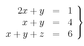 
\left.
\begin{array}{rcl}
      2x+y & = & 1 
   \\ x+y & = & 4
   \\ x+y+z & = & 6 
\end{array}
\right\}
