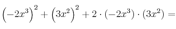 \left( -2x^3 \right)^2 + \left( 3x^2 \right)^2 + 2 \cdot (-2x^3) \cdot (3x^2) = \left( -2x^3 \right)^2 + \left( 3x^2 \right)^2 + 2 \cdot (-2x^3) \cdot (3x^2) =