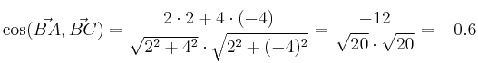 \cos (\vec{BA},\vec{BC}) = \frac{2 \cdot 2 + 4 \cdot (-4)}{\sqrt{2^2+4^2} \cdot \sqrt{2^2+(-4)^2}} = \frac{-12}{\sqrt{20} \cdot \sqrt{20}}= -0.6 \cos (\vec{BA},\vec{BC}) = \frac{2 \cdot 2 + 4 \cdot (-4)}{\sqrt{2^2+4^2} \cdot \sqrt{2^2+(-4)^2}} = \frac{-12}{\sqrt{20} \cdot \sqrt{20}}= -0.6