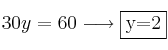 30y = 60 \longrightarrow \fbox{y=2} 30y = 60 \longrightarrow \fbox{y=2}
