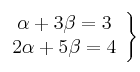 \left.
\begin{array}{ccc}
\alpha+ 3 \beta = 3 \\
2 \alpha + 5 \beta = 4
\end{array}
\right\}