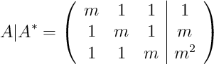 A|A^* =\left( \begin{array}{ccc|c}m&1&1&1\\1&m&1&m\\1&1&m&m^2\end{array}\right) A|A^* =\left( \begin{array}{ccc|c}m&1&1&1\\1&m&1&m\\1&1&m&m^2\end{array}\right)