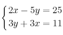 \displaystyle {
\left\{ {2x-5y=25 \atop 3y+3x=11 } \right.} \displaystyle {
\left\{ {2x-5y=25 \atop 3y+3x=11 } \right.}