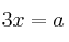 3x =a