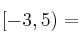 [-3, 5) =