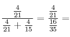 \frac{\frac{4}{21}}{\frac{4}{21} + \frac{4}{15}} = \frac{\frac{4}{21}}{\frac{16}{35}}= 