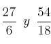 \frac{27}{6}  \:\: y \:\: \frac{54}{18}