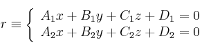
r \equiv \left\{ \begin{array}{ll}
A_1x+B_1y+C_1z+D_1=0 \\  
A_2x+B_2y+C_2z+D_2=0  
\end{array}
\right. 
