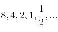 8 , 4 , 2 , 1 , \frac{1}{2} , ...