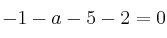 -1 -a -5 -2 = 0