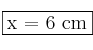 \fbox{x = 6 cm}