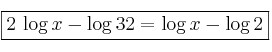 \fbox{2 \log{x} - \log{32} = \log{x} - \log{2}}
