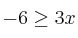  -6 \geq 3x 