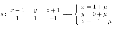 s: \: \frac{x-1}{1}=\frac{y}{1}=\frac{z+1}{-1} \longrightarrow \left\{ \begin{array}{lll}
x=1+\mu  \\  
y=0+\mu  \\
z=-1-\mu
\end{array}
\right.