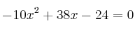 -10x^2 + 38x -24 = 0