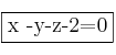 \fbox{x -y-z-2=0} \fbox{x -y-z-2=0}