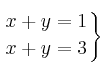 \left.
x + y  = 1 \atop
x + y = 3
\right\}