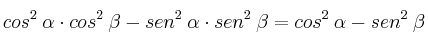 cos^2 \: \alpha \cdot cos^2 \: \beta - sen^2 \: \alpha \cdot sen^2 \: \beta = cos^2 \: \alpha - sen^2 \: \beta