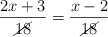 \frac{2x+3}{\cancel{18}}=\frac{x-2}{\cancel{18}}
