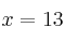 x = 13
