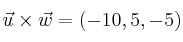\vec{u} \times \vec{w} = (-10,5,-5)