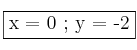  \fbox{x = 0 ;   y = -2} 