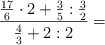  \frac{ \frac{17}{6} \cdot 2 + \frac{3}{5} : \frac{3}{2}}{\frac{4}{3} + 2 : 2} =