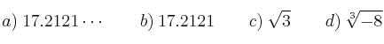 a) \: 17.2121\cdots \qquad b) \: 17.2121 \qquad c) \: \sqrt{3} \qquad d) \: \sqrt[3]{-8}