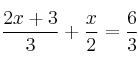 \frac{2x+3}{3}+ \frac{x}{2} = \frac{6}{3}