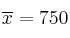 \overline{x}=750