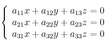  \left\{
\begin{array}{lll}
a_{11}x + a_{12}y + a_{13}z = 0 \\
a_{21}x + a_{22}y + a_{23}z = 0 \\
a_{31}x + a_{32}y + a_{33}z = 0 
\end{array}
\right. 
