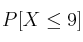P[X \leq 9]