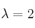 \lambda=2