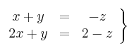  \left.
\begin{array}{ccc}
x+y  & = & -z \\
2x+y & = & 2-z
\end{array}
\right \}