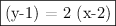 \fbox{(y-1) = 2 (x-2)}