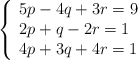  \left\{ \begin{array}{lll} 5p - 4q + 3r = 9 \\ 2p + q -2r = 1  \\ 4p + 3q + 4r = 1 \end{array} \right. 