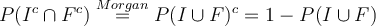 P(I^c \cap F^c) \stackrel{Morgan}{=} P(I \cup F)^c = 1-P(I \cup F) 