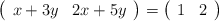\left( \begin{array}{ccc}  x+3y & 2x+5y  \end{array} \right)    = \left( \begin{array}{ccc}     1 & 2  \end{array} \right)