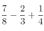 \frac{7}{8} -  \frac{2}{3}+\frac{1}{4} 