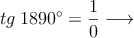 tg \:1890^{\circ} = \frac{1}{0} \longrightarrow