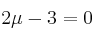 2 \mu -3 =0