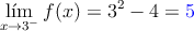 \lim_{x \rightarrow 3^-} f(x) = 3^2-4= \textcolor{blue}{5}