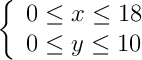  \left\{ \begin{array}{l} 0\leq x\leq18 \\ 0\leq y\leq10 \end{array}\right.