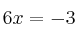 6x = -3